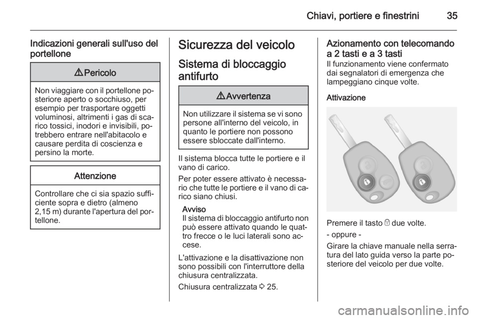 OPEL VIVARO B 2015.5 Manuale di uso e manutenzione (in Italian) Chiavi, portiere e finestrini35
Indicazioni generali sull'uso del
portellone9 Pericolo
Non viaggiare con il portellone po‐
steriore aperto o socchiuso, per
esempio per trasportare oggetti
volumi OPEL VIVARO B 2015.5 Manuale di uso e manutenzione (in Italian) Chiavi, portiere e finestrini35
Indicazioni generali sull'uso del
portellone9 Pericolo
Non viaggiare con il portellone po‐
steriore aperto o socchiuso, per
esempio per trasportare oggetti
volumi