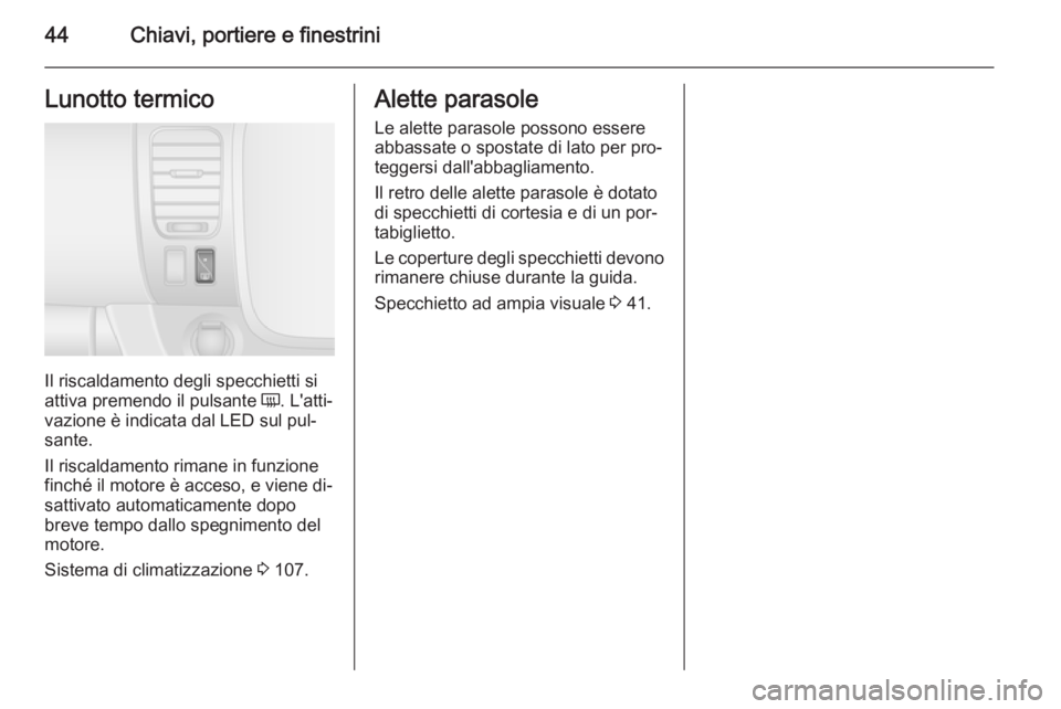 OPEL VIVARO B 2015.5  Manuale di uso e manutenzione (in Italian) 44Chiavi, portiere e finestriniLunotto termico
Il riscaldamento degli specchietti si
attiva premendo il pulsante  Ü. L'atti‐
vazione è indicata dal LED sul pul‐
sante.
Il riscaldamento riman