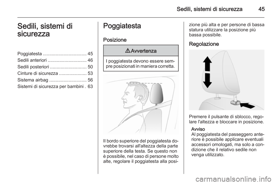OPEL VIVARO B 2015.5  Manuale di uso e manutenzione (in Italian) Sedili, sistemi di sicurezza45Sedili, sistemi di
sicurezzaPoggiatesta .................................. 45
Sedili anteriori .............................. 46
Sedili posteriori .......................
