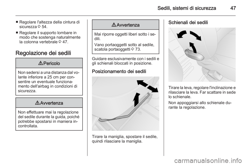 OPEL VIVARO B 2015.5  Manuale di uso e manutenzione (in Italian) Sedili, sistemi di sicurezza47
■ Regolare l'altezza della cintura disicurezza  3 54.
■ Regolare il supporto lombare in modo che sostenga naturalmente
la colonna vertebrale  3 47.
Regolazione d