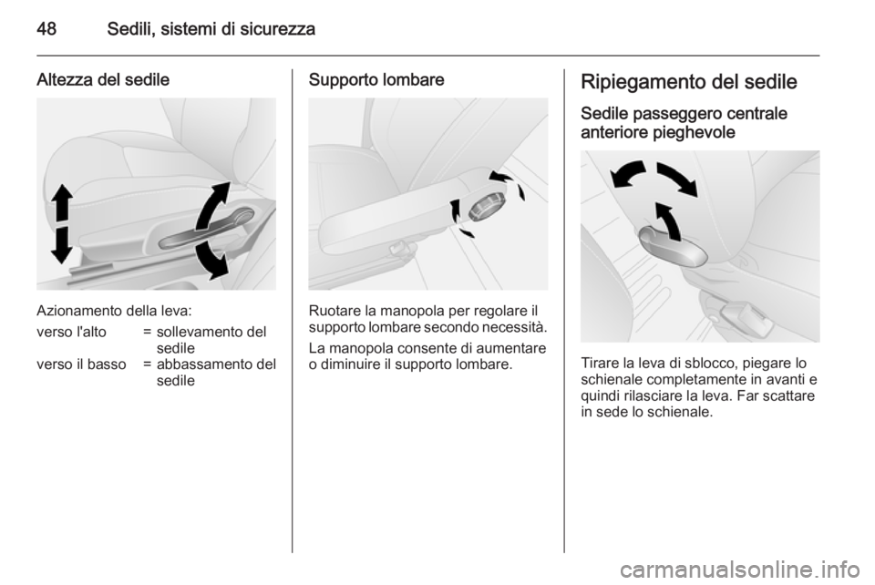 OPEL VIVARO B 2015.5  Manuale di uso e manutenzione (in Italian) 48Sedili, sistemi di sicurezza
Altezza del sedile
Azionamento della leva:
verso l'alto=sollevamento del
sedileverso il basso=abbassamento del
sedileSupporto lombare
Ruotare la manopola per regolar