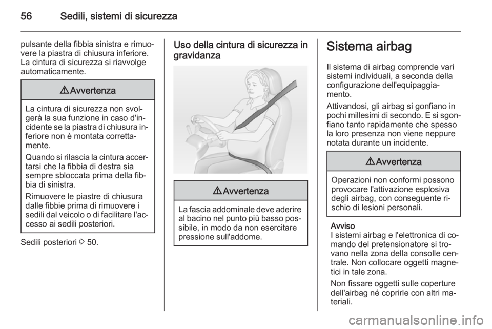 OPEL VIVARO B 2015.5  Manuale di uso e manutenzione (in Italian) 56Sedili, sistemi di sicurezza
pulsante della fibbia sinistra e rimuo‐
vere la piastra di chiusura inferiore.
La cintura di sicurezza si riavvolge
automaticamente.9 Avvertenza
La cintura di sicurezz
