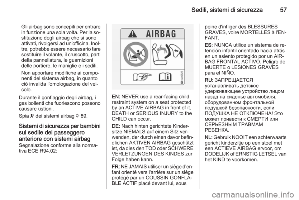 OPEL VIVARO B 2015.5  Manuale di uso e manutenzione (in Italian) Sedili, sistemi di sicurezza57
Gli airbag sono concepiti per entrare
in funzione una sola volta. Per la so‐ stituzione degli airbag che si sono
attivati, rivolgersi ad un'officina. Inol‐
tre, 
