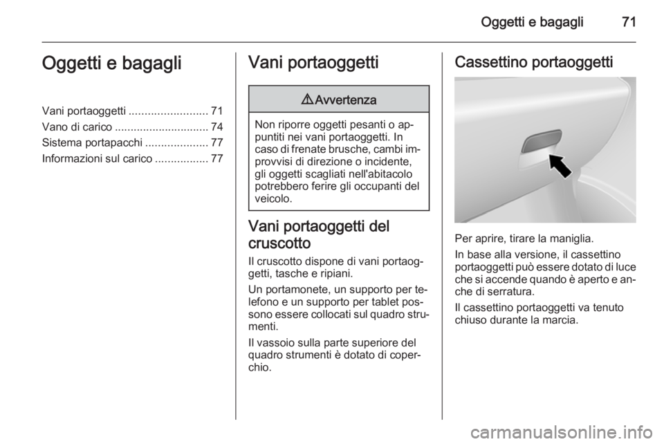OPEL VIVARO B 2015.5 Manuale di uso e manutenzione (in Italian) Oggetti e bagagli71Oggetti e bagagliVani portaoggetti.........................71
Vano di carico .............................. 74
Sistema portapacchi ....................77
Informazioni sul carico ... OPEL VIVARO B 2015.5 Manuale di uso e manutenzione (in Italian) Oggetti e bagagli71Oggetti e bagagliVani portaoggetti.........................71
Vano di carico .............................. 74
Sistema portapacchi ....................77
Informazioni sul carico ...