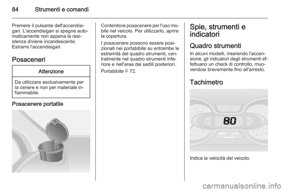 OPEL VIVARO B 2015.5 Manuale di uso e manutenzione (in Italian) 84Strumenti e comandi
Premere il pulsante dell'accendisi‐
gari. L'accendisigari si spegne auto‐
maticamente non appena la resi‐
stenza diviene incandescente.
Estrarre l'accendisigari OPEL VIVARO B 2015.5 Manuale di uso e manutenzione (in Italian) 84Strumenti e comandi
Premere il pulsante dell'accendisi‐
gari. L'accendisigari si spegne auto‐
maticamente non appena la resi‐
stenza diviene incandescente.
Estrarre l'accendisigari
