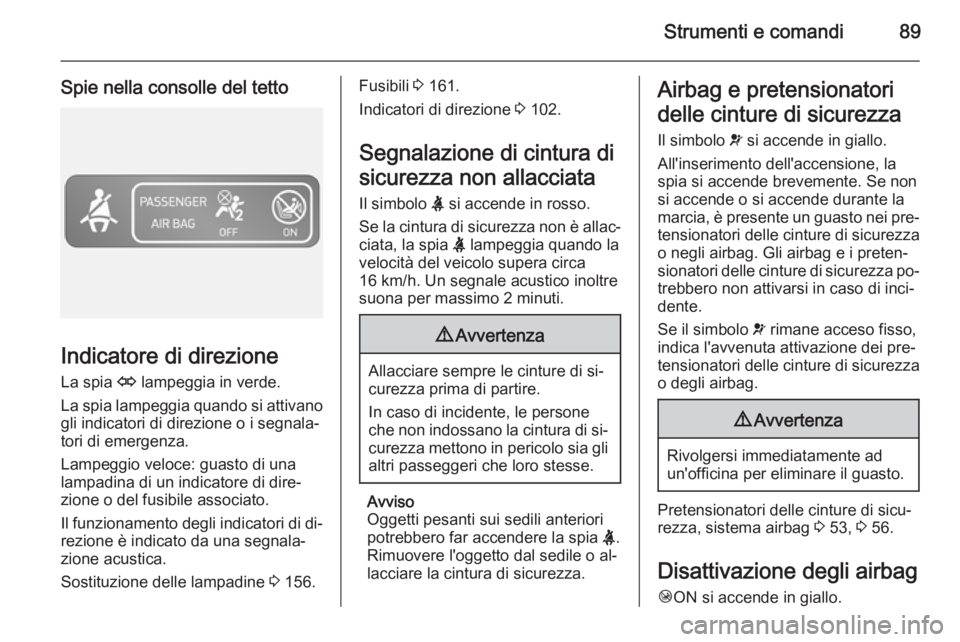 OPEL VIVARO B 2015.5 Manuale di uso e manutenzione (in Italian) Strumenti e comandi89
Spie nella consolle del tetto
Indicatore di direzioneLa spia O lampeggia in verde.
La spia lampeggia quando si attivano gli indicatori di direzione o i segnala‐
tori di emerge OPEL VIVARO B 2015.5 Manuale di uso e manutenzione (in Italian) Strumenti e comandi89
Spie nella consolle del tetto
Indicatore di direzioneLa spia O lampeggia in verde.
La spia lampeggia quando si attivano gli indicatori di direzione o i segnala‐
tori di emerge