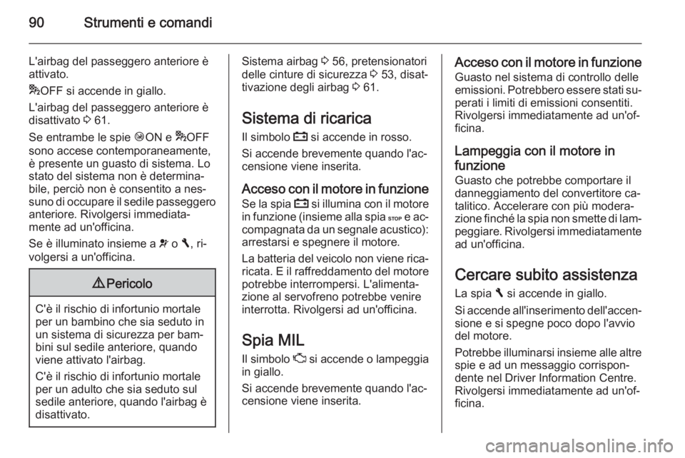 OPEL VIVARO B 2015.5 Manuale di uso e manutenzione (in Italian) 90Strumenti e comandi
L'airbag del passeggero anteriore è
attivato.
* OFF si accende in giallo.
L'airbag del passeggero anteriore è
disattivato 3 61.
Se entrambe le spie ÓON e *OFF
sono OPEL VIVARO B 2015.5 Manuale di uso e manutenzione (in Italian) 90Strumenti e comandi
L'airbag del passeggero anteriore è
attivato.
* OFF si accende in giallo.
L'airbag del passeggero anteriore è
disattivato 3 61.
Se entrambe le spie ÓON e *OFF
sono
