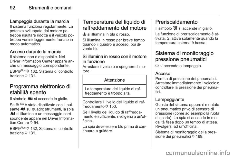 OPEL VIVARO B 2015.5 Manuale di uso e manutenzione (in Italian) 92Strumenti e comandi
Lampeggia durante la marciaIl sistema funziona regolarmente. La
potenza sviluppata dal motore po‐
trebbe risultare ridotta e il veicolo po‐
trebbe venire leggermente frenato OPEL VIVARO B 2015.5 Manuale di uso e manutenzione (in Italian) 92Strumenti e comandi
Lampeggia durante la marciaIl sistema funziona regolarmente. La
potenza sviluppata dal motore po‐
trebbe risultare ridotta e il veicolo po‐
trebbe venire leggermente frenato
