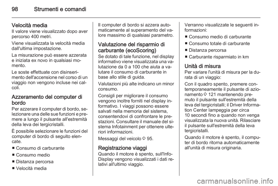 OPEL VIVARO B 2015.5 Manuale di uso e manutenzione (in Italian) 98Strumenti e comandi
Velocità media
Il valore viene visualizzato dopo aver
percorso 400 metri.
Viene visualizzata la velocità media
dall'ultima impostazione.
La misurazione può essere azzerata OPEL VIVARO B 2015.5 Manuale di uso e manutenzione (in Italian) 98Strumenti e comandi
Velocità media
Il valore viene visualizzato dopo aver
percorso 400 metri.
Viene visualizzata la velocità media
dall'ultima impostazione.
La misurazione può essere azzerata