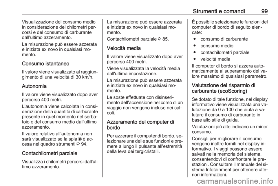 OPEL VIVARO B 2016 Manuale di uso e manutenzione (in Italian) Strumenti e comandi99Visualizzazione del consumo medio
in considerazione dei chilometri per‐
corsi e del consumo di carburante
dall'ultimo azzeramento.
La misurazione può essere azzerata
e iniz OPEL VIVARO B 2016 Manuale di uso e manutenzione (in Italian) Strumenti e comandi99Visualizzazione del consumo medio
in considerazione dei chilometri per‐
corsi e del consumo di carburante
dall'ultimo azzeramento.
La misurazione può essere azzerata
e iniz