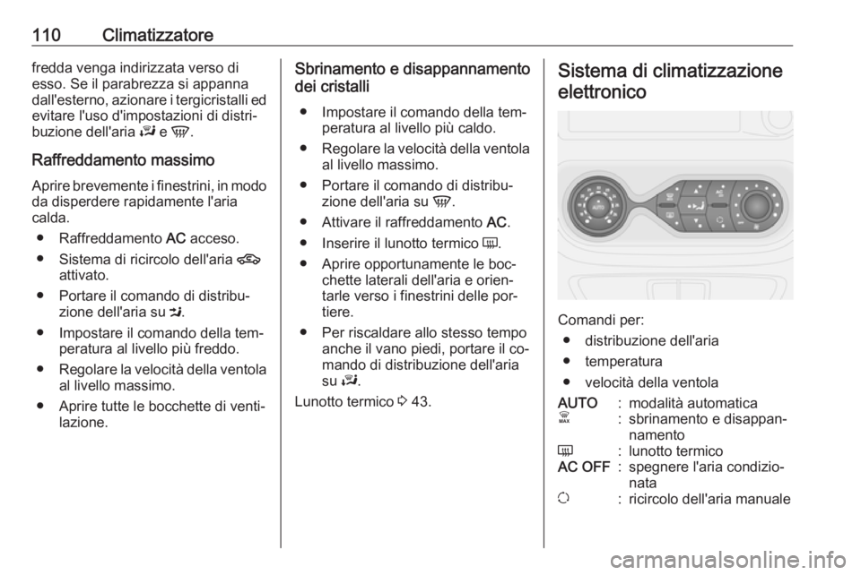 OPEL VIVARO B 2016  Manuale di uso e manutenzione (in Italian) 110Climatizzatorefredda venga indirizzata verso di
esso. Se il parabrezza si appanna
dall'esterno, azionare i tergicristalli ed evitare l'uso d'impostazioni di distri‐
buzione dell'a