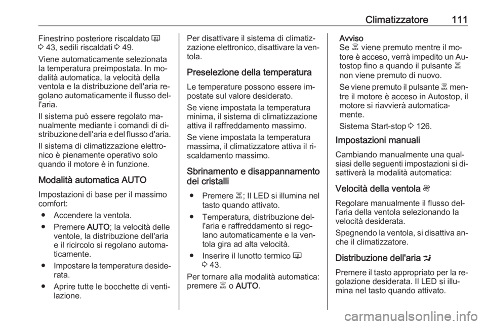 OPEL VIVARO B 2016  Manuale di uso e manutenzione (in Italian) Climatizzatore111Finestrino posteriore riscaldato Ü
3  43, sedili riscaldati  3 49.
Viene automaticamente selezionata
la temperatura preimpostata. In mo‐
dalità automatica, la velocità della
vent