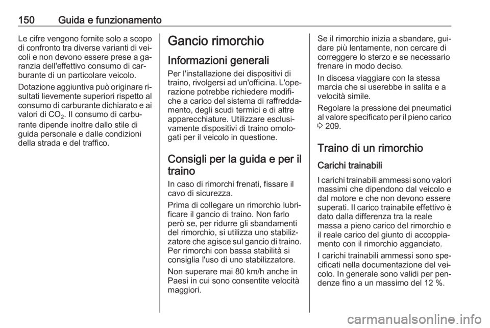 OPEL VIVARO B 2016 Manuale di uso e manutenzione (in Italian) 150Guida e funzionamentoLe cifre vengono fornite solo a scopo
di confronto tra diverse varianti di vei‐ coli e non devono essere prese a ga‐
ranzia dell'effettivo consumo di car‐
burante di OPEL VIVARO B 2016 Manuale di uso e manutenzione (in Italian) 150Guida e funzionamentoLe cifre vengono fornite solo a scopo
di confronto tra diverse varianti di vei‐ coli e non devono essere prese a ga‐
ranzia dell'effettivo consumo di car‐
burante di