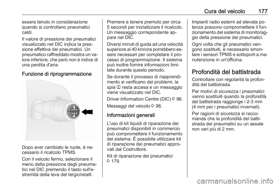 OPEL VIVARO B 2016  Manuale di uso e manutenzione (in Italian) Cura del veicolo177essere tenuto in considerazione
quando si controllano pneumatici
caldi.
Il valore di pressione dei pneumatici
visualizzato nel DIC indica la pres‐
sione effettiva dei pneumatici. 