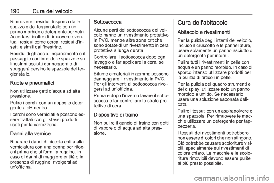 OPEL VIVARO B 2016  Manuale di uso e manutenzione (in Italian) 190Cura del veicoloRimuovere i residui di sporco dalle
spazzole del tergicristallo con un
panno morbido e detergente per vetri. Accertarsi inoltre di rimuovere even‐
tuali residui come cerca, residu