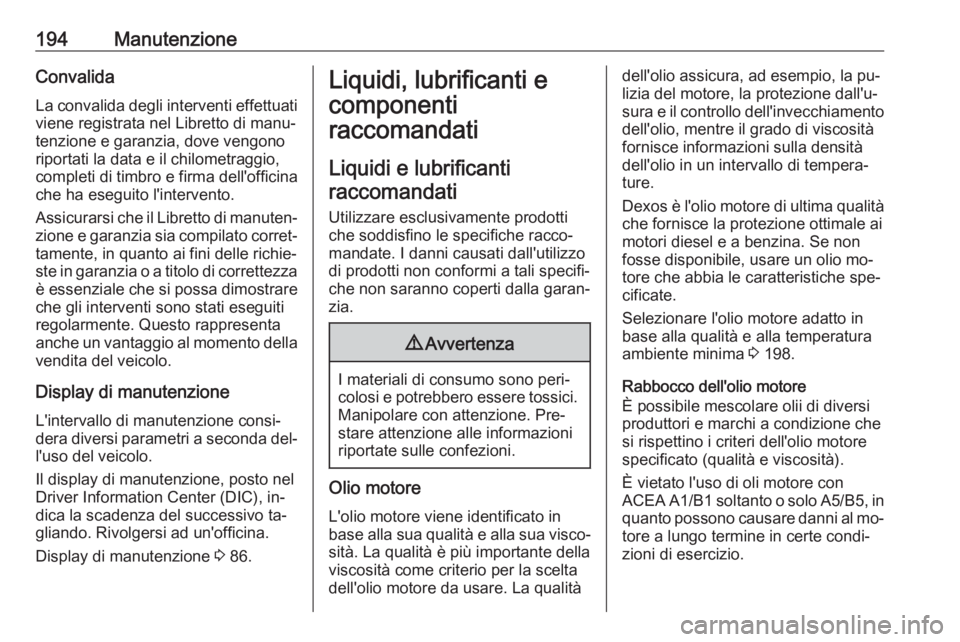 OPEL VIVARO B 2016  Manuale di uso e manutenzione (in Italian) 194ManutenzioneConvalida
La convalida degli interventi effettuati
viene registrata nel Libretto di manu‐
tenzione e garanzia, dove vengono riportati la data e il chilometraggio,
completi di timbro e