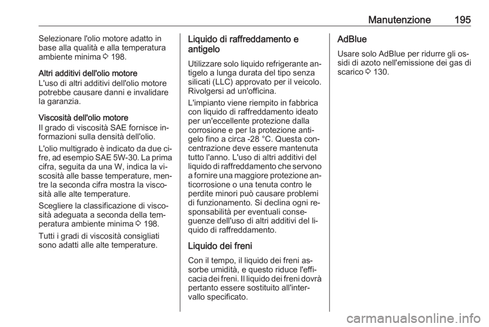 OPEL VIVARO B 2016  Manuale di uso e manutenzione (in Italian) Manutenzione195Selezionare l'olio motore adatto in
base alla qualità e alla temperatura ambiente minima  3 198.
Altri additivi dell'olio motore
L'uso di altri additivi dell'olio motor