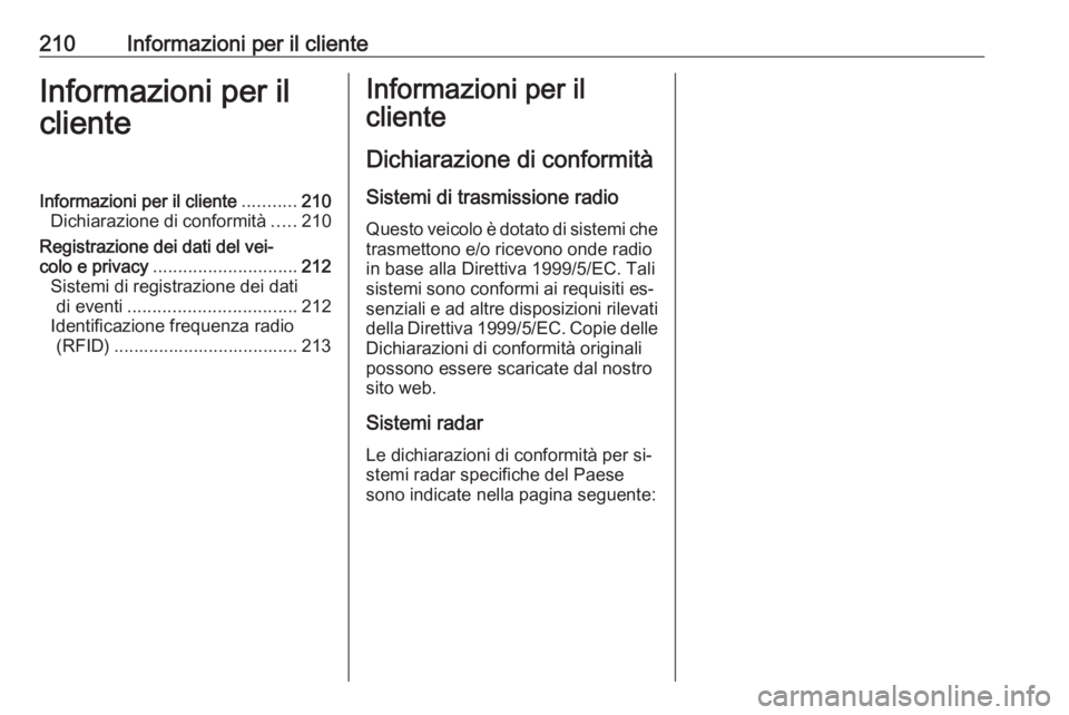 OPEL VIVARO B 2016  Manuale di uso e manutenzione (in Italian) 210Informazioni per il clienteInformazioni per il
clienteInformazioni per il cliente ...........210
Dichiarazione di conformità .....210
Registrazione dei dati del vei‐
colo e privacy .............