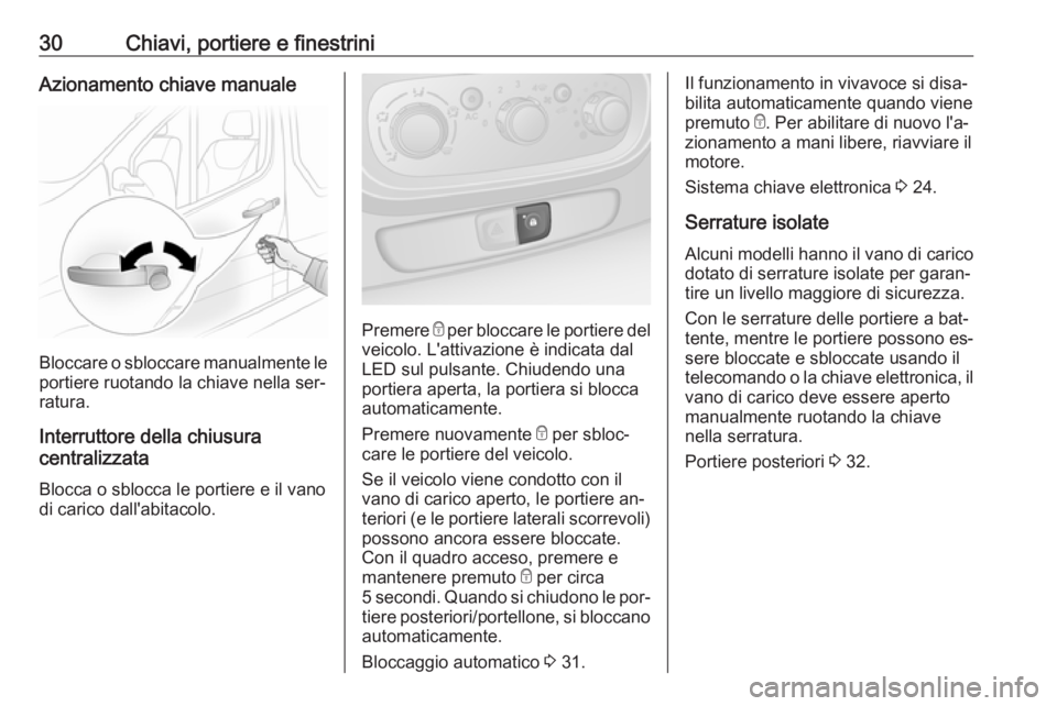 OPEL VIVARO B 2016 Manuale di uso e manutenzione (in Italian) 30Chiavi, portiere e finestriniAzionamento chiave manuale
Bloccare o sbloccare manualmente le
portiere ruotando la chiave nella ser‐
ratura.
Interruttore della chiusura
centralizzata
Blocca o sblocc OPEL VIVARO B 2016 Manuale di uso e manutenzione (in Italian) 30Chiavi, portiere e finestriniAzionamento chiave manuale
Bloccare o sbloccare manualmente le
portiere ruotando la chiave nella ser‐
ratura.
Interruttore della chiusura
centralizzata
Blocca o sblocc