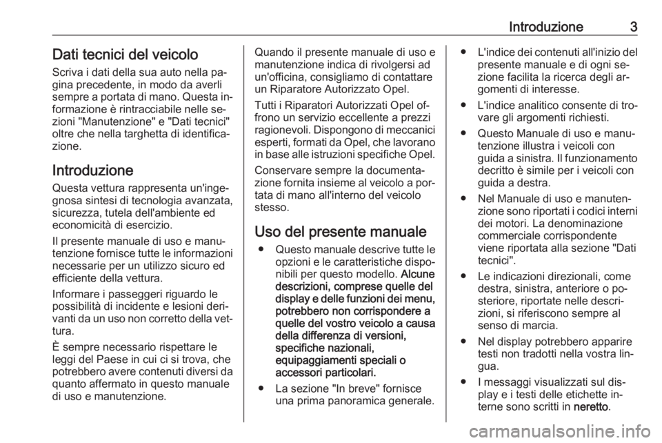 OPEL VIVARO B 2016  Manuale di uso e manutenzione (in Italian) Introduzione3Dati tecnici del veicoloScriva i dati della sua auto nella pa‐gina precedente, in modo da averli
sempre a portata di mano. Questa in‐
formazione è rintracciabile nelle se‐
zioni &#