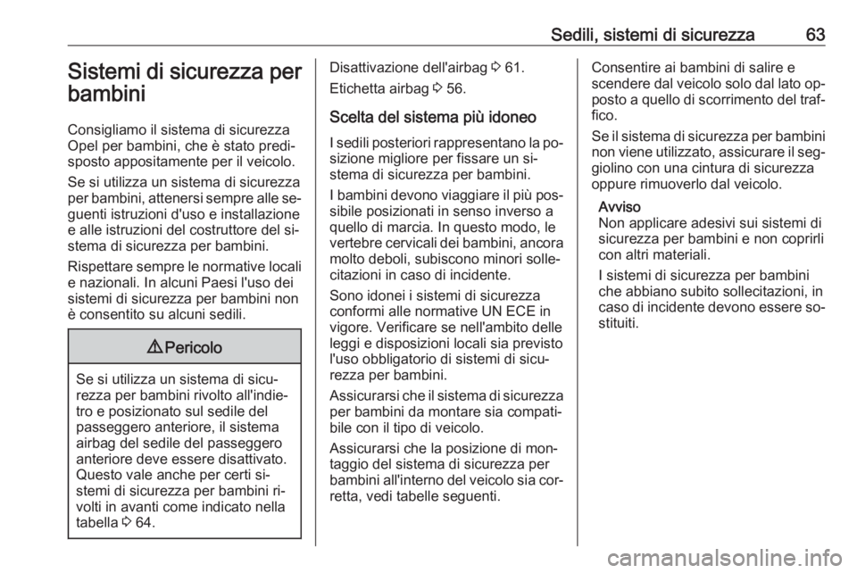 OPEL VIVARO B 2016  Manuale di uso e manutenzione (in Italian) Sedili, sistemi di sicurezza63Sistemi di sicurezza per
bambini
Consigliamo il sistema di sicurezza
Opel per bambini, che è stato predi‐
sposto appositamente per il veicolo.
Se si utilizza un sistem