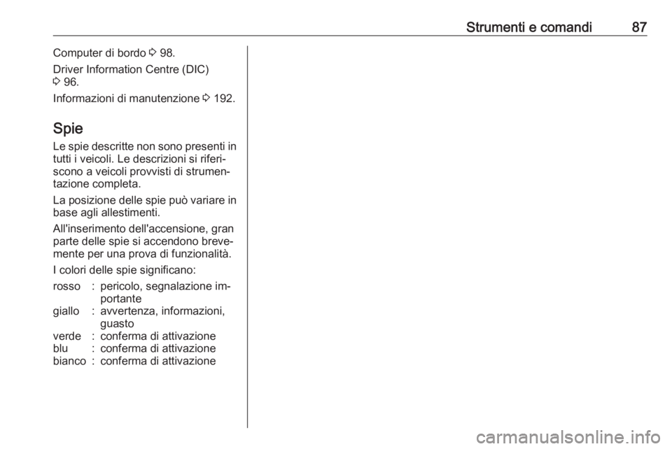 OPEL VIVARO B 2016  Manuale di uso e manutenzione (in Italian) Strumenti e comandi87Computer di bordo 3 98.
Driver Information Centre (DIC)
3  96.
Informazioni di manutenzione  3 192.
Spie
Le spie descritte non sono presenti in
tutti i veicoli. Le descrizioni si 
