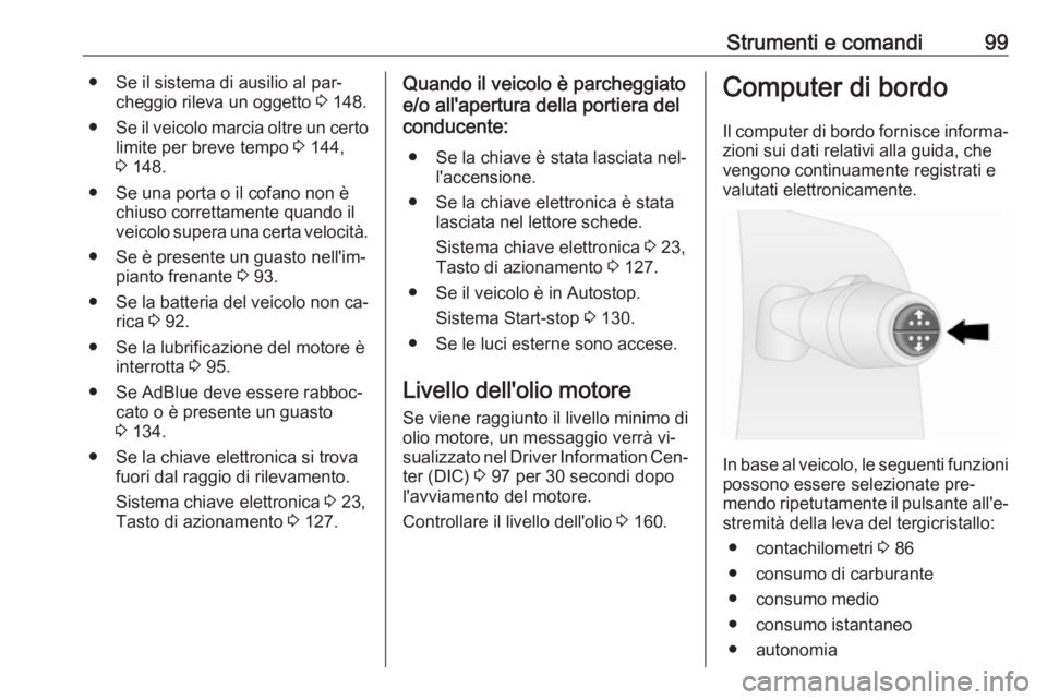 OPEL VIVARO B 2016.5  Manuale di uso e manutenzione (in Italian) Strumenti e comandi99● Se il sistema di ausilio al par‐cheggio rileva un oggetto  3 148.
● Se il veicolo marcia oltre un certo
limite per breve tempo  3 144,
3  148.
● Se una porta o il cofano