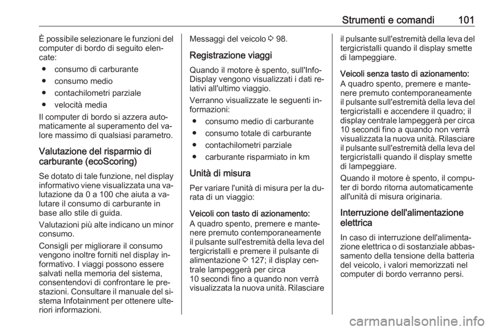 OPEL VIVARO B 2016.5  Manuale di uso e manutenzione (in Italian) Strumenti e comandi101È possibile selezionare le funzioni del
computer di bordo di seguito elen‐
cate:
● consumo di carburante
● consumo medio
● contachilometri parziale
● velocità media
I