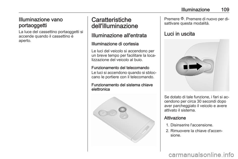 OPEL VIVARO B 2016.5 Manuale di uso e manutenzione (in Italian) Illuminazione109Illuminazione vano
portaoggetti
La luce del cassettino portaoggetti si
accende quando il cassettino è
aperto.Caratteristiche
dell'illuminazione
Illuminazione all'entrataIllumi OPEL VIVARO B 2016.5 Manuale di uso e manutenzione (in Italian) Illuminazione109Illuminazione vano
portaoggetti
La luce del cassettino portaoggetti si
accende quando il cassettino è
aperto.Caratteristiche
dell'illuminazione
Illuminazione all'entrataIllumi