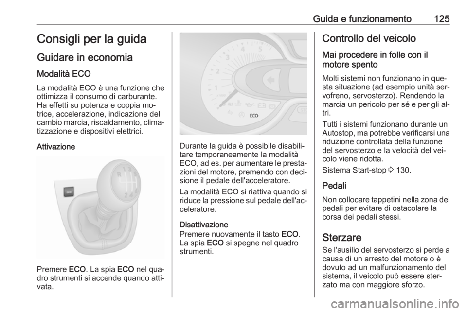 OPEL VIVARO B 2016.5 Manuale di uso e manutenzione (in Italian) Guida e funzionamento125Consigli per la guida
Guidare in economia
Modalità ECO La modalità ECO è una funzione che
ottimizza il consumo di carburante.
Ha effetti su potenza e coppia mo‐
trice, acc OPEL VIVARO B 2016.5 Manuale di uso e manutenzione (in Italian) Guida e funzionamento125Consigli per la guida
Guidare in economia
Modalità ECO La modalità ECO è una funzione che
ottimizza il consumo di carburante.
Ha effetti su potenza e coppia mo‐
trice, acc