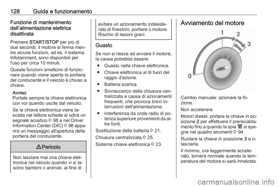 OPEL VIVARO B 2016.5 Manuale di uso e manutenzione (in Italian) 128Guida e funzionamentoFunzione di mantenimento
dell’alimentazione elettrica
disattivata
Premere START/STOP per più di
due secondi; il motore si ferma men‐
tre alcune funzioni, ad es. il siste OPEL VIVARO B 2016.5 Manuale di uso e manutenzione (in Italian) 128Guida e funzionamentoFunzione di mantenimento
dell’alimentazione elettrica
disattivata
Premere START/STOP per più di
due secondi; il motore si ferma men‐
tre alcune funzioni, ad es. il siste