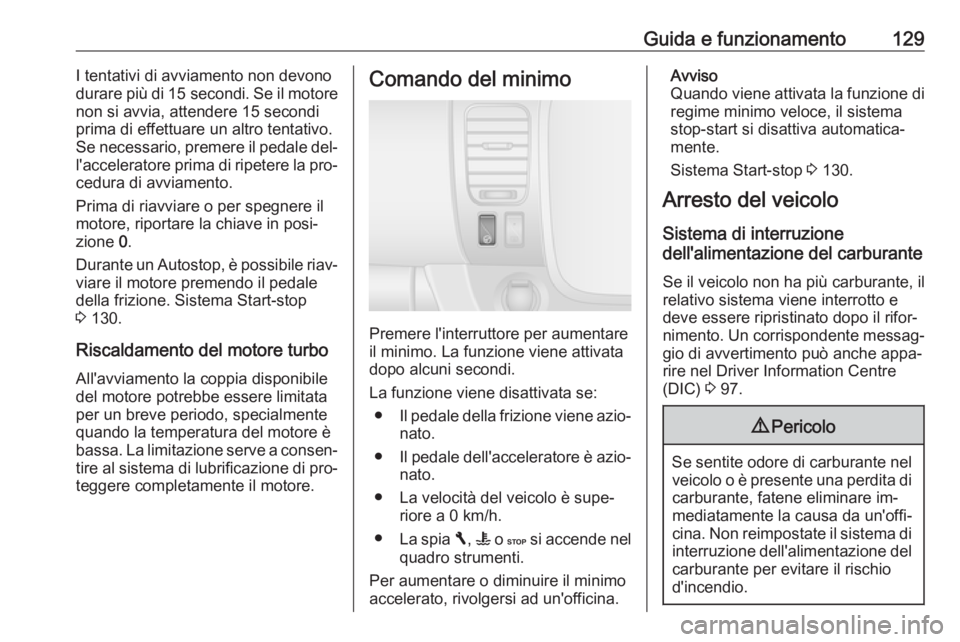 OPEL VIVARO B 2016.5 Manuale di uso e manutenzione (in Italian) Guida e funzionamento129I tentativi di avviamento non devono
durare più di 15 secondi. Se il motore
non si avvia, attendere 15 secondi
prima di effettuare un altro tentativo.
Se necessario, premere OPEL VIVARO B 2016.5 Manuale di uso e manutenzione (in Italian) Guida e funzionamento129I tentativi di avviamento non devono
durare più di 15 secondi. Se il motore
non si avvia, attendere 15 secondi
prima di effettuare un altro tentativo.
Se necessario, premere