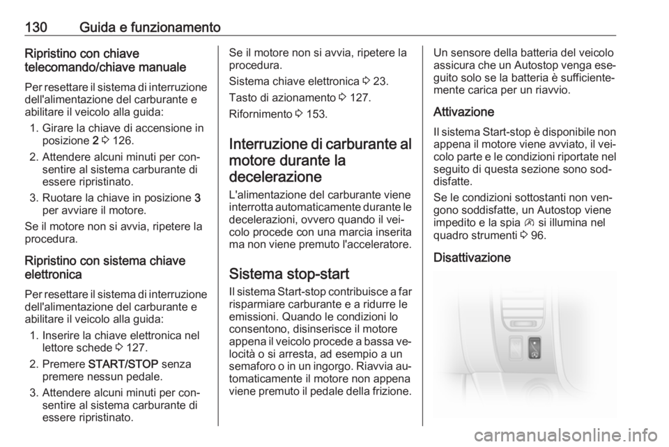 OPEL VIVARO B 2016.5  Manuale di uso e manutenzione (in Italian) 130Guida e funzionamentoRipristino con chiave
telecomando/chiave manuale
Per resettare il sistema di interruzione dell'alimentazione del carburante e
abilitare il veicolo alla guida:
1. Girare la 