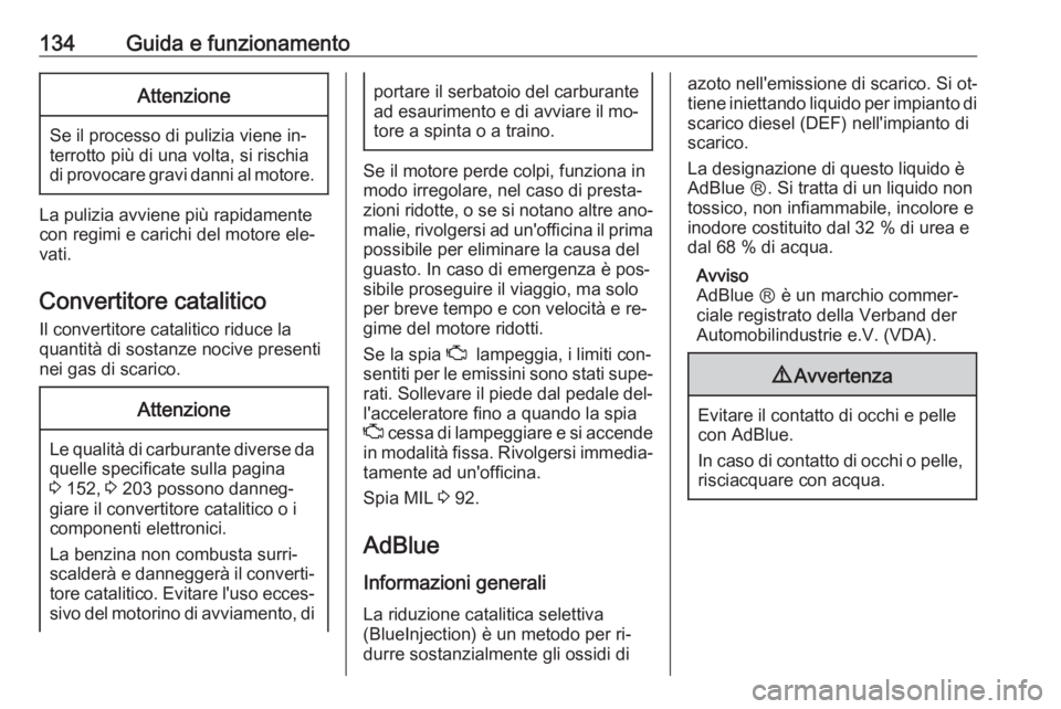 OPEL VIVARO B 2016.5  Manuale di uso e manutenzione (in Italian) 134Guida e funzionamentoAttenzione
Se il processo di pulizia viene in‐
terrotto più di una volta, si rischia
di provocare gravi danni al motore.
La pulizia avviene più rapidamente
con regimi e car