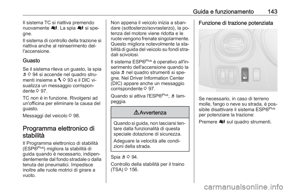OPEL VIVARO B 2016.5 Manuale di uso e manutenzione (in Italian) Guida e funzionamento143Il sistema TC si riattiva premendo
nuovamente Ø. La spia Ø si spe‐
gne.
Il sistema di controllo della trazione si
riattiva anche al reinserimento del‐
l'accensione. OPEL VIVARO B 2016.5 Manuale di uso e manutenzione (in Italian) Guida e funzionamento143Il sistema TC si riattiva premendo
nuovamente Ø. La spia Ø si spe‐
gne.
Il sistema di controllo della trazione si
riattiva anche al reinserimento del‐
l'accensione.