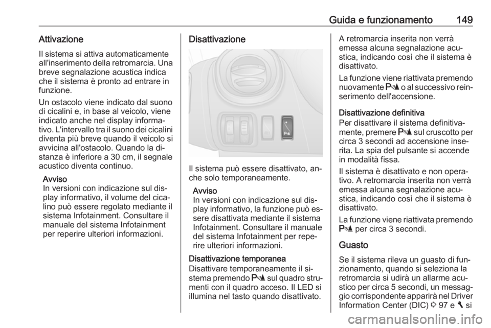 OPEL VIVARO B 2016.5  Manuale di uso e manutenzione (in Italian) Guida e funzionamento149AttivazioneIl sistema si attiva automaticamente
all'inserimento della retromarcia. Una breve segnalazione acustica indica
che il sistema è pronto ad entrare in
funzione.
U