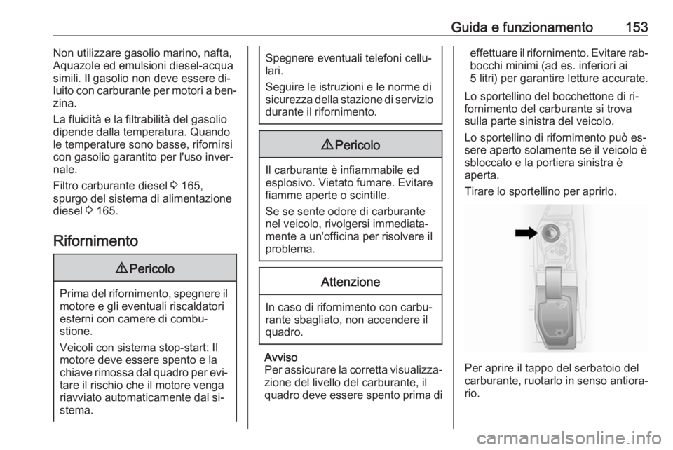 OPEL VIVARO B 2016.5 Manuale di uso e manutenzione (in Italian) Guida e funzionamento153Non utilizzare gasolio marino, nafta,
Aquazole ed emulsioni diesel-acqua
simili. Il gasolio non deve essere di‐
luito con carburante per motori a ben‐
zina.
La fluidità e OPEL VIVARO B 2016.5 Manuale di uso e manutenzione (in Italian) Guida e funzionamento153Non utilizzare gasolio marino, nafta,
Aquazole ed emulsioni diesel-acqua
simili. Il gasolio non deve essere di‐
luito con carburante per motori a ben‐
zina.
La fluidità e