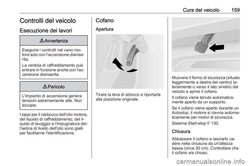 OPEL VIVARO B 2016.5 Manuale di uso e manutenzione (in Italian) Cura del veicolo159Controlli del veicolo
Esecuzione dei lavori9 Avvertenza
Eseguire i controlli nel vano mo‐
tore solo con l'accensione disinse‐ rita.
La ventola di raffreddamento può
entrare OPEL VIVARO B 2016.5 Manuale di uso e manutenzione (in Italian) Cura del veicolo159Controlli del veicolo
Esecuzione dei lavori9 Avvertenza
Eseguire i controlli nel vano mo‐
tore solo con l'accensione disinse‐ rita.
La ventola di raffreddamento può
entrare