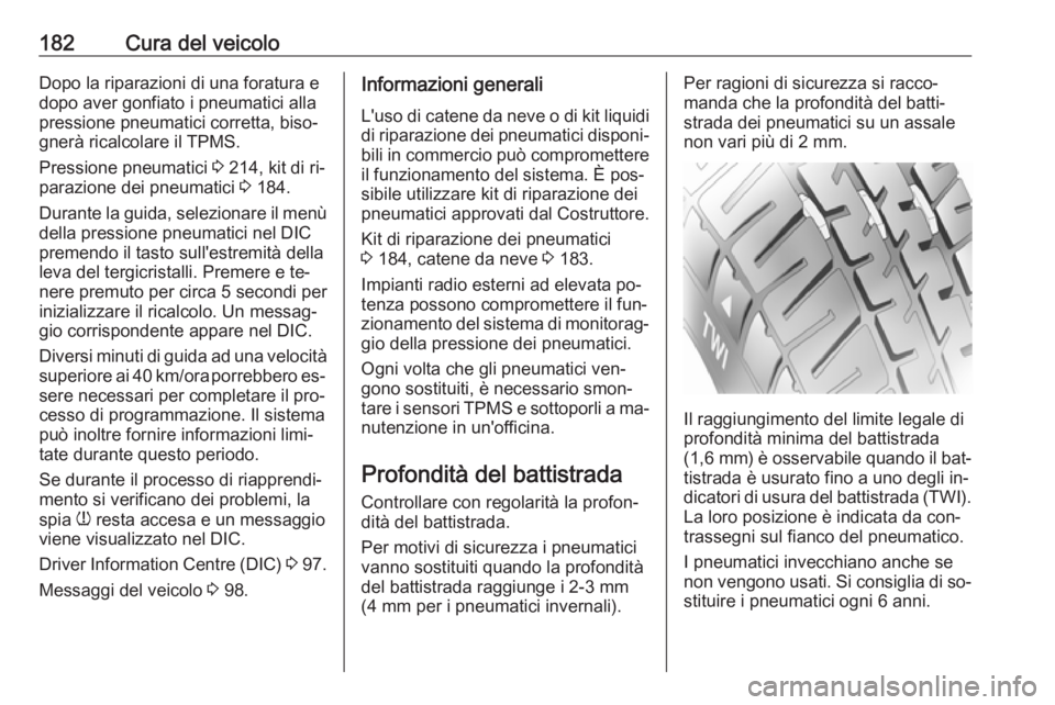 OPEL VIVARO B 2016.5  Manuale di uso e manutenzione (in Italian) 182Cura del veicoloDopo la riparazioni di una foratura e
dopo aver gonfiato i pneumatici alla
pressione pneumatici corretta, biso‐
gnerà ricalcolare il TPMS.
Pressione pneumatici  3 214, kit di ri�