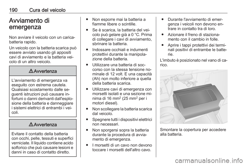 OPEL VIVARO B 2016.5 Manuale di uso e manutenzione (in Italian) 190Cura del veicoloAvviamento di
emergenza
Non avviare il veicolo con un carica‐
batteria rapido.
Un veicolo con la batteria scarica può essere avviato usando gli appositi
cavi di avviamento e la b OPEL VIVARO B 2016.5 Manuale di uso e manutenzione (in Italian) 190Cura del veicoloAvviamento di
emergenza
Non avviare il veicolo con un carica‐
batteria rapido.
Un veicolo con la batteria scarica può essere avviato usando gli appositi
cavi di avviamento e la b