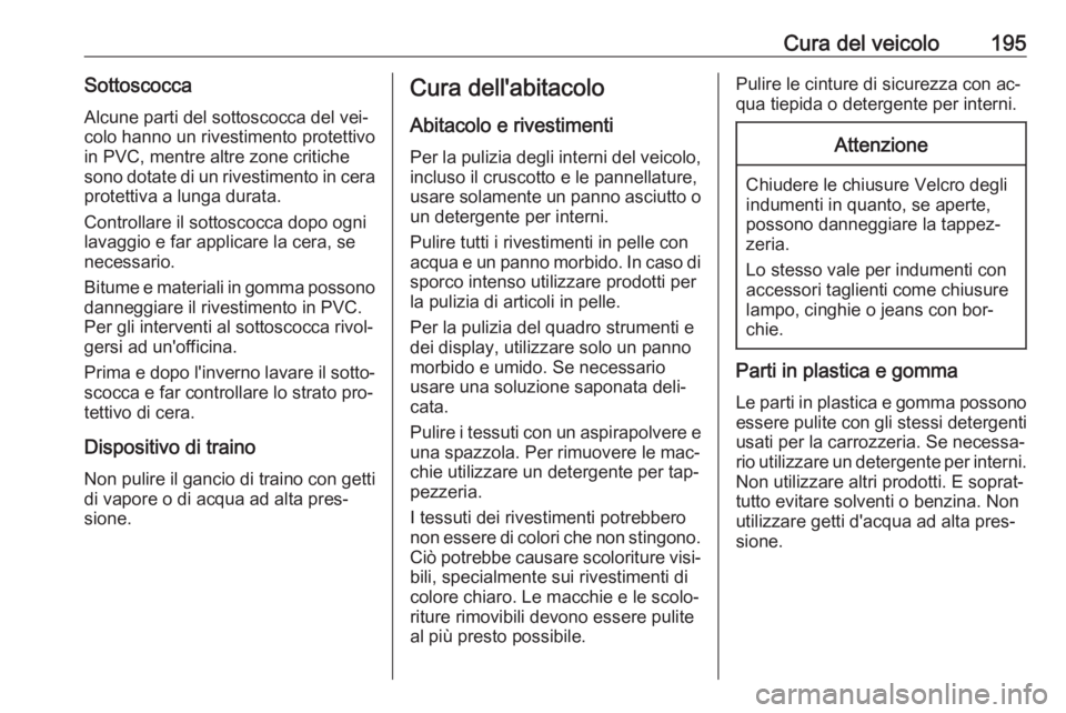 OPEL VIVARO B 2016.5 Manuale di uso e manutenzione (in Italian) Cura del veicolo195SottoscoccaAlcune parti del sottoscocca del vei‐
colo hanno un rivestimento protettivo
in PVC, mentre altre zone critiche
sono dotate di un rivestimento in cera protettiva a lunga OPEL VIVARO B 2016.5 Manuale di uso e manutenzione (in Italian) Cura del veicolo195SottoscoccaAlcune parti del sottoscocca del vei‐
colo hanno un rivestimento protettivo
in PVC, mentre altre zone critiche
sono dotate di un rivestimento in cera protettiva a lunga