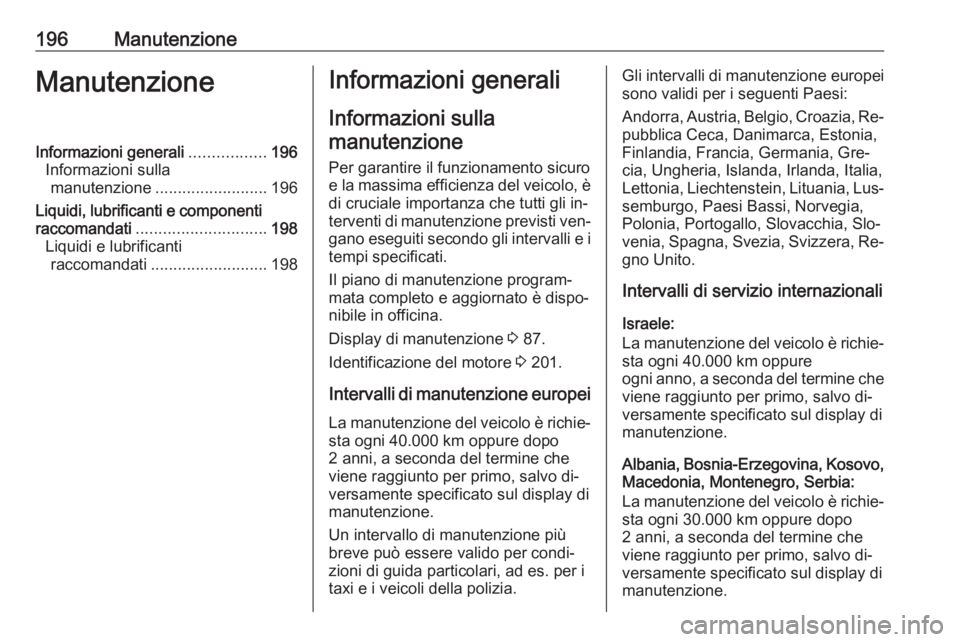OPEL VIVARO B 2016.5 Manuale di uso e manutenzione (in Italian) 196ManutenzioneManutenzioneInformazioni generali.................196
Informazioni sulla manutenzione ......................... 196
Liquidi, lubrificanti e componenti
raccomandati ..................... OPEL VIVARO B 2016.5 Manuale di uso e manutenzione (in Italian) 196ManutenzioneManutenzioneInformazioni generali.................196
Informazioni sulla manutenzione ......................... 196
Liquidi, lubrificanti e componenti
raccomandati .....................