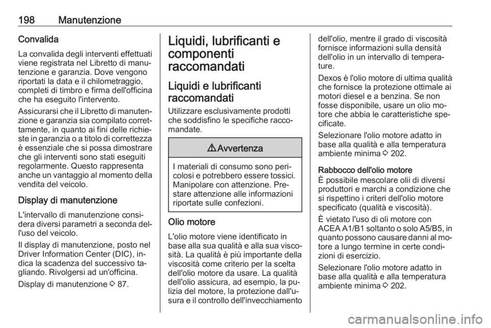 OPEL VIVARO B 2016.5 Manuale di uso e manutenzione (in Italian) 198ManutenzioneConvalida
La convalida degli interventi effettuati
viene registrata nel Libretto di manu‐
tenzione e garanzia. Dove vengono
riportati la data e il chilometraggio,
completi di timbro e OPEL VIVARO B 2016.5 Manuale di uso e manutenzione (in Italian) 198ManutenzioneConvalida
La convalida degli interventi effettuati
viene registrata nel Libretto di manu‐
tenzione e garanzia. Dove vengono
riportati la data e il chilometraggio,
completi di timbro e
