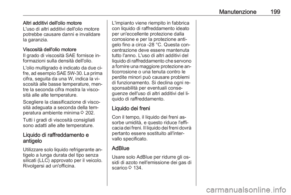 OPEL VIVARO B 2016.5 Manuale di uso e manutenzione (in Italian) Manutenzione199Altri additivi dell'olio motore
L'uso di altri additivi dell'olio motore
potrebbe causare danni e invalidare
la garanzia.
Viscosità dell'olio motore
Il grado di viscosi OPEL VIVARO B 2016.5 Manuale di uso e manutenzione (in Italian) Manutenzione199Altri additivi dell'olio motore
L'uso di altri additivi dell'olio motore
potrebbe causare danni e invalidare
la garanzia.
Viscosità dell'olio motore
Il grado di viscosi