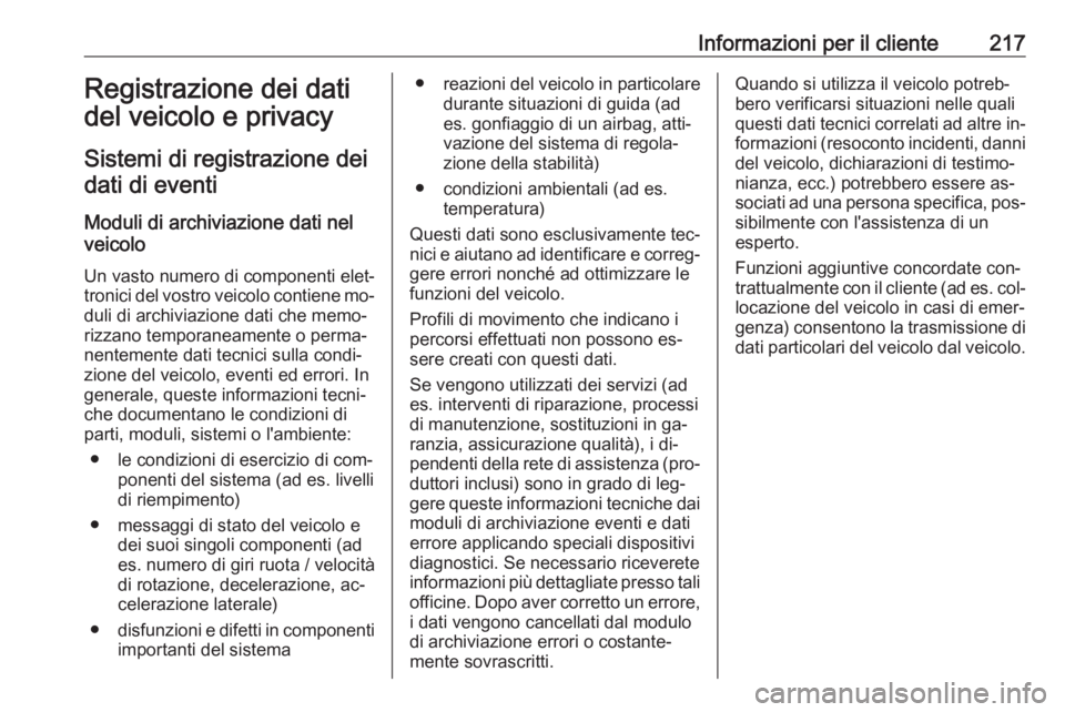 OPEL VIVARO B 2016.5  Manuale di uso e manutenzione (in Italian) Informazioni per il cliente217Registrazione dei dati
del veicolo e privacy
Sistemi di registrazione dei dati di eventi
Moduli di archiviazione dati nel
veicolo
Un vasto numero di componenti elet‐
tr