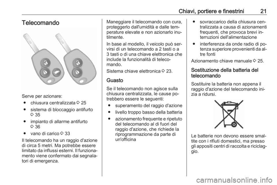 OPEL VIVARO B 2016.5  Manuale di uso e manutenzione (in Italian) Chiavi, portiere e finestrini21Telecomando
Serve per azionare:● chiusura centralizzata  3 25
● sistema di bloccaggio antifurto 3 35
● impianto di allarme antifurto 3 36
● vano di carico  3 33
