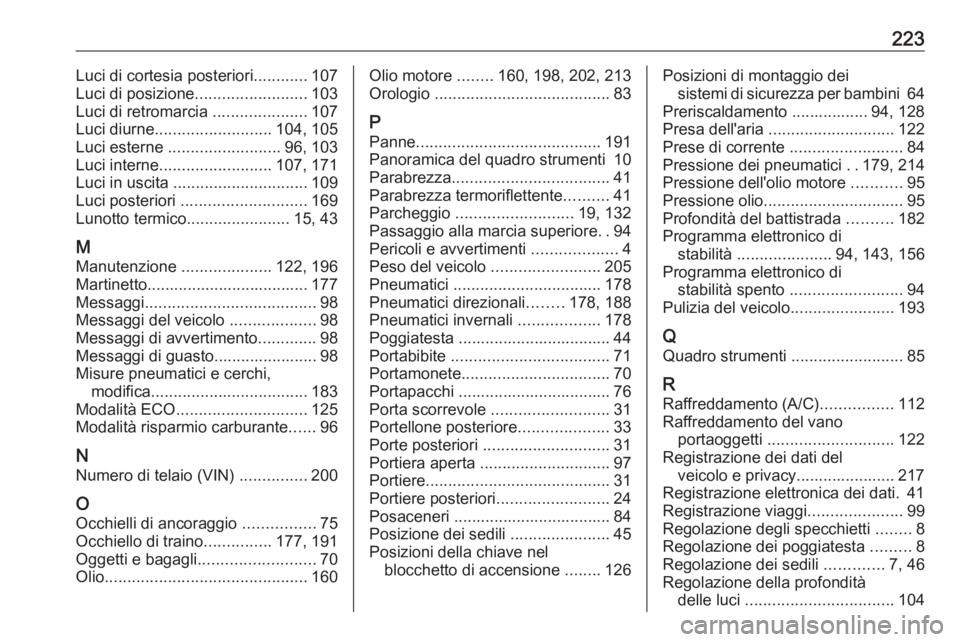 OPEL VIVARO B 2016.5  Manuale di uso e manutenzione (in Italian) 223Luci di cortesia posteriori............107
Luci di posizione .........................103
Luci di retromarcia  .....................107
Luci diurne .......................... 104, 105
Luci esterne 