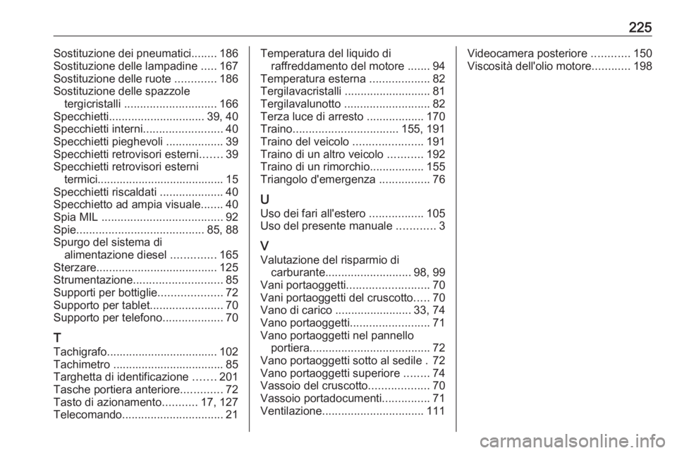 OPEL VIVARO B 2016.5  Manuale di uso e manutenzione (in Italian) 225Sostituzione dei pneumatici........186
Sostituzione delle lampadine  .....167
Sostituzione delle ruote  .............186
Sostituzione delle spazzole tergicristalli  ............................. 16