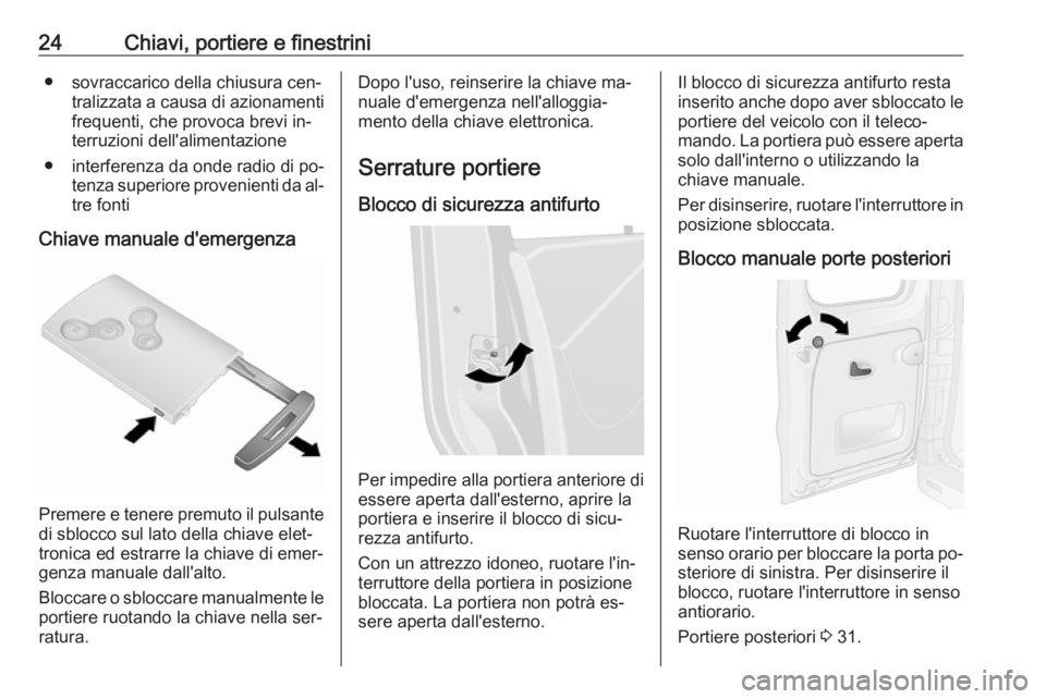 OPEL VIVARO B 2016.5  Manuale di uso e manutenzione (in Italian) 24Chiavi, portiere e finestrini● sovraccarico della chiusura cen‐tralizzata a causa di azionamentifrequenti, che provoca brevi in‐
terruzioni dell'alimentazione
● interferenza da onde radi