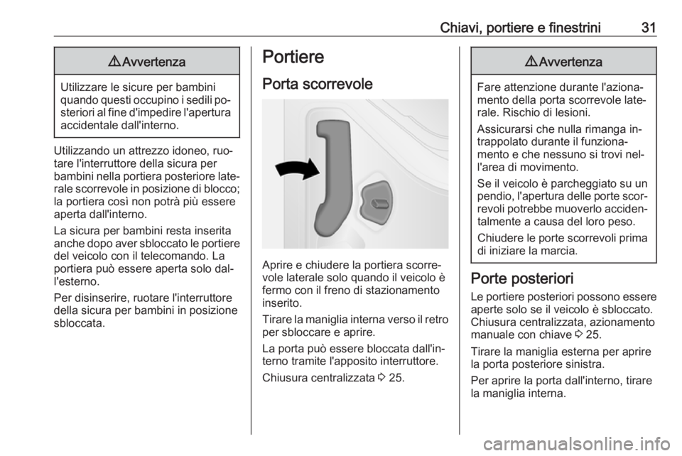 OPEL VIVARO B 2016.5  Manuale di uso e manutenzione (in Italian) Chiavi, portiere e finestrini319Avvertenza
Utilizzare le sicure per bambini
quando questi occupino i sedili po‐ steriori al fine d'impedire l'apertura
accidentale dall'interno.
Utilizzan